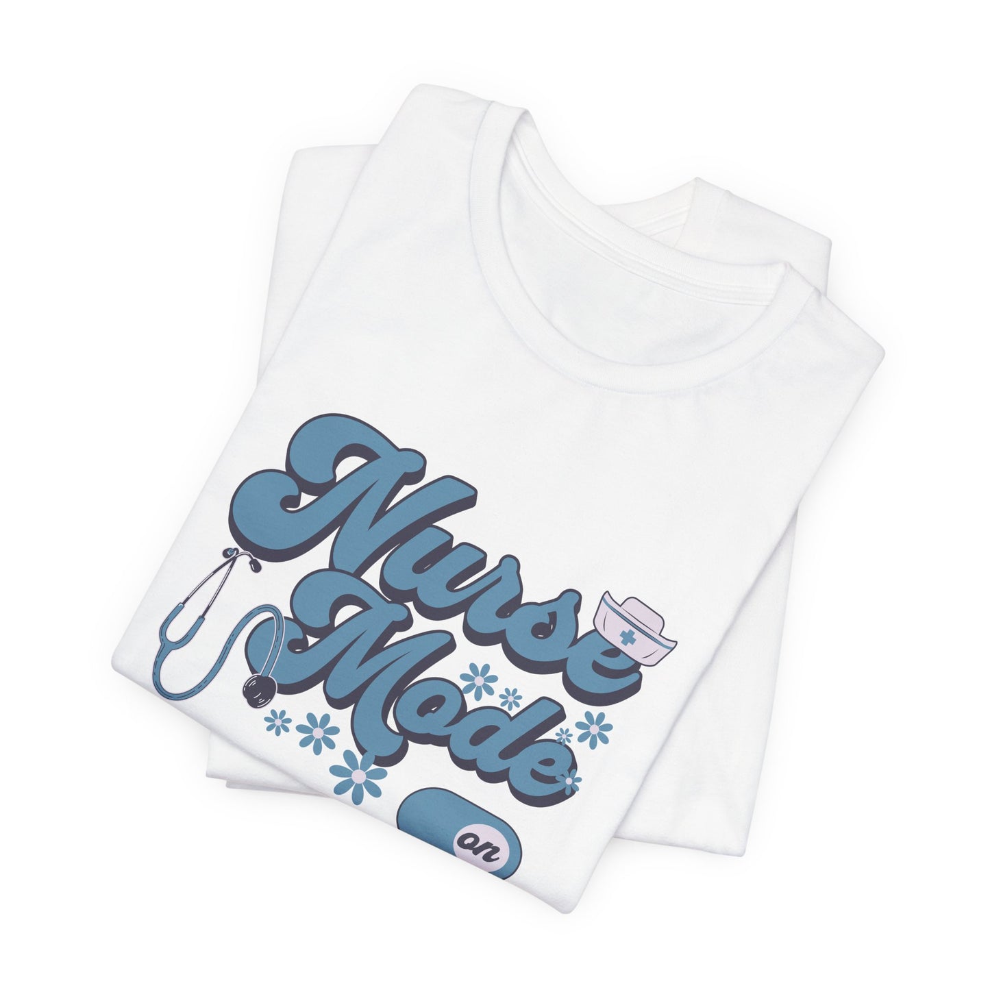 Nurse Mode On T-Shirt Perfect for Proud Nurses