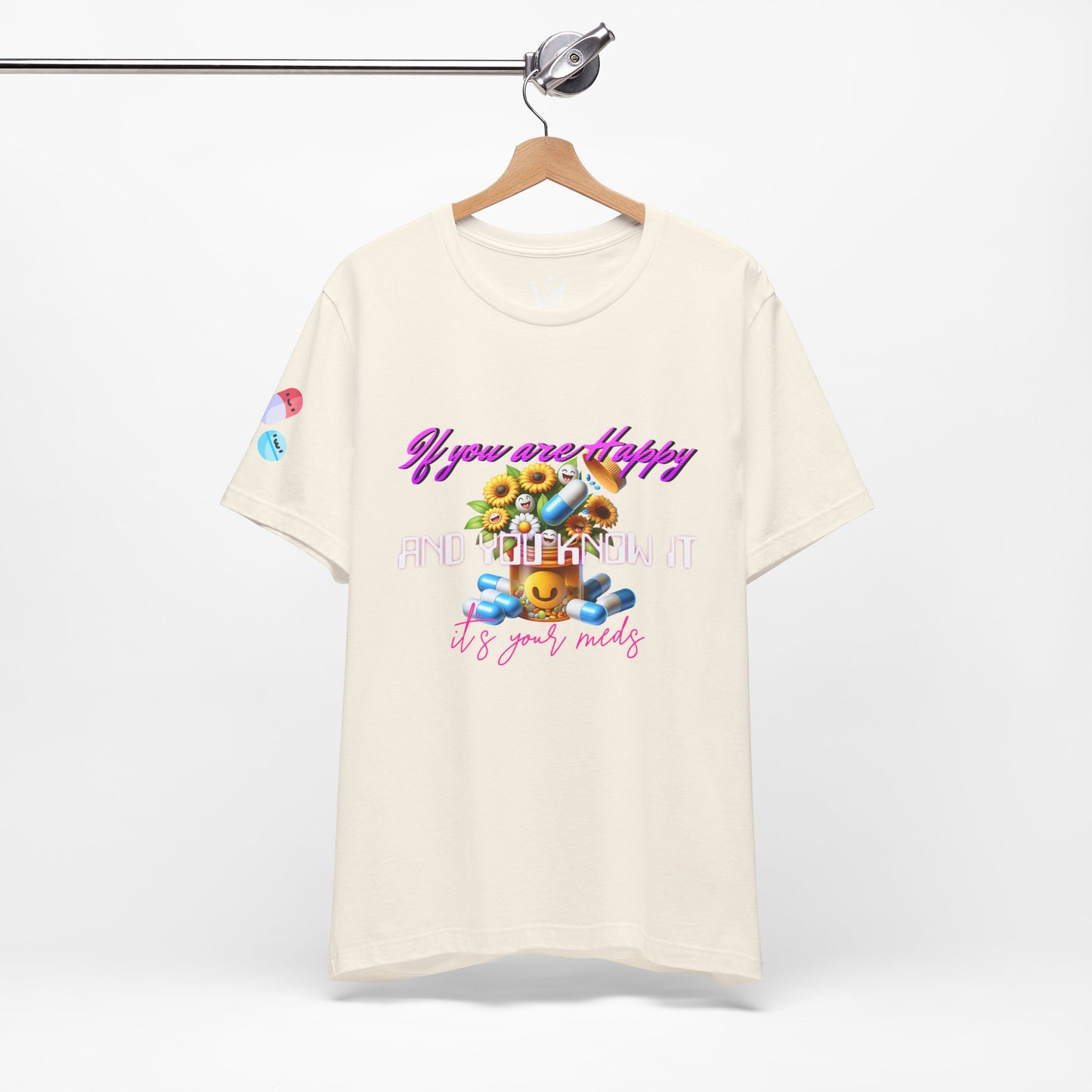 If you are Happy and You Know it It's your Meds - Unisex Tshirt