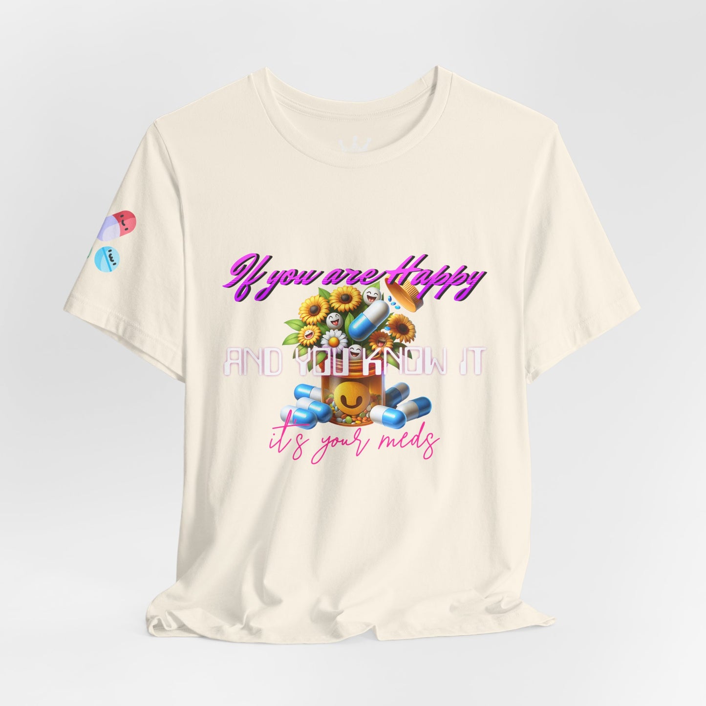 If you are Happy and You Know it It's your Meds - Unisex Tshirt