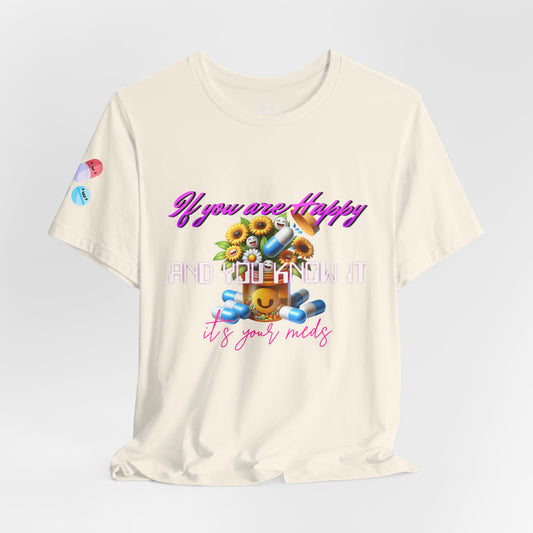 If you are Happy and You Know it It's your Meds  - Unisex Tshirt